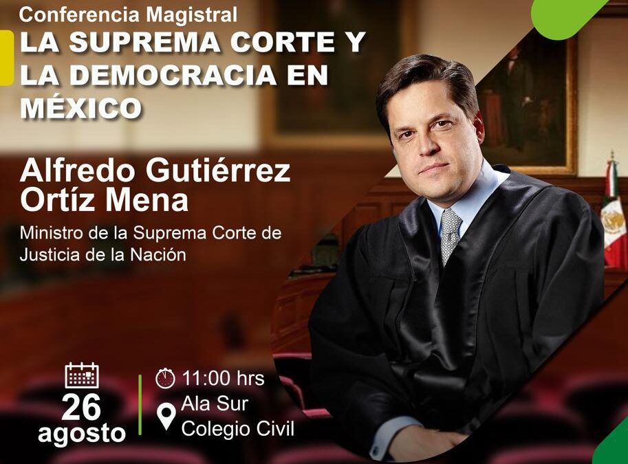 Conferencia Magistral “La Suprema Corte y la Democracia en México” a impartirse por el ministro Alfredo Gutiérrez Ortíz Mena.