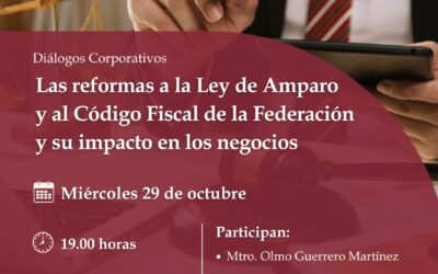 Diálogos Corporativos. Las reformas a la Ley de Amparo y al Código Fiscal de la Federación y su impacto en los negocios.